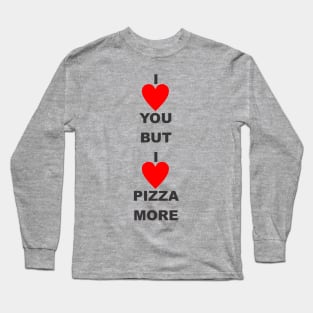 I love you but i love pizza more Long Sleeve T-Shirt